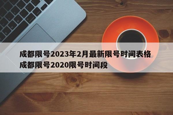 成都限号2023年2月最新限号时间表格 成都限号2020限号时间段