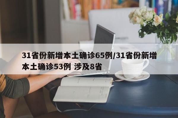 31省份新增本土确诊65例/31省份新增本土确诊53例 涉及8省